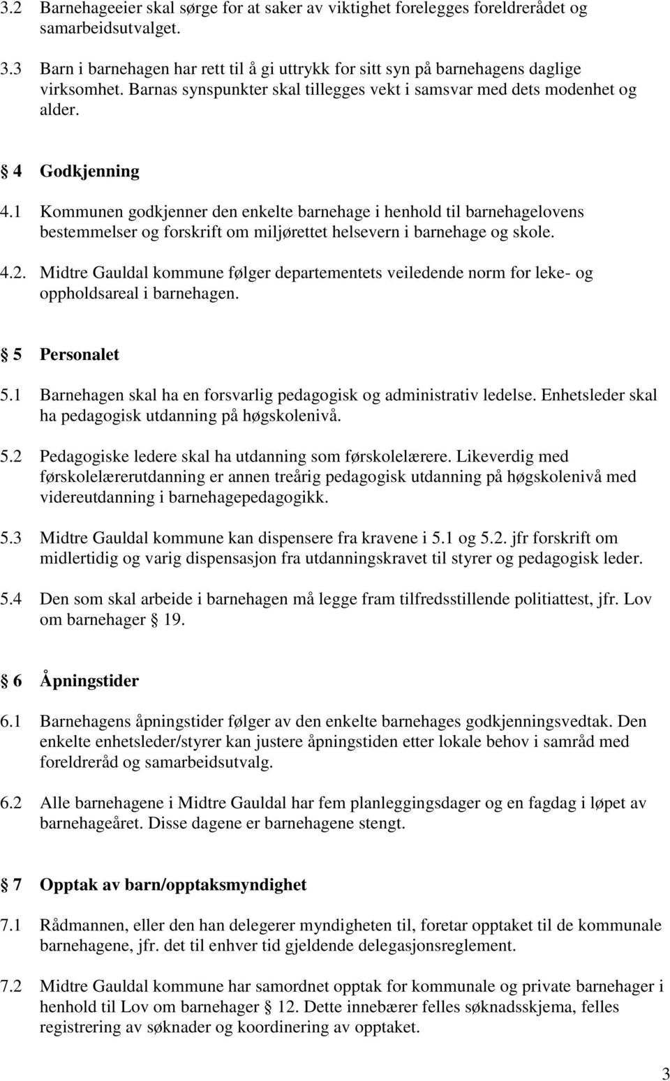 1 Kommunen godkjenner den enkelte barnehage i henhold til barnehagelovens bestemmelser og forskrift om miljørettet helsevern i barnehage og skole. 4.2.