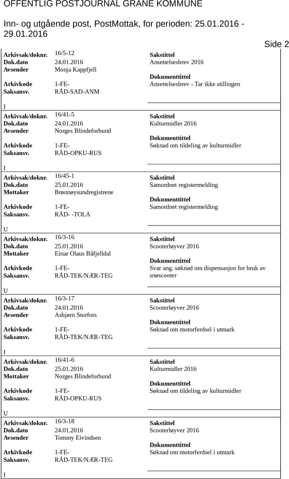 16/41-5 Sakstittel Dok.dato 24.01.2016 Kulturmidler 2016 Avsender Norges Blindeforbund Arkivkode 1-FE- Søknad om tildeling av kulturmidler Saksansv. RÅD-OPK-RS Arkivsak/doknr. 16/45-1 Sakstittel Dok.