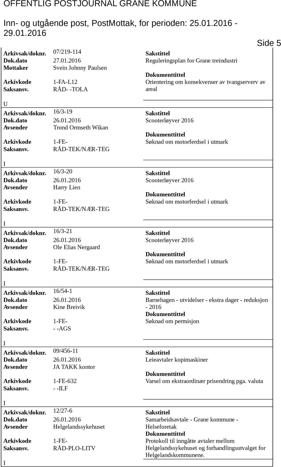 16/3-19 Sakstittel Dok.dato 26.01.2016 Scooterløyver 2016 Avsender Trond Ormseth Wikan Arkivsak/doknr. 16/3-20 Sakstittel Dok.dato 26.01.2016 Scooterløyver 2016 Avsender Harry Lien Arkivsak/doknr.