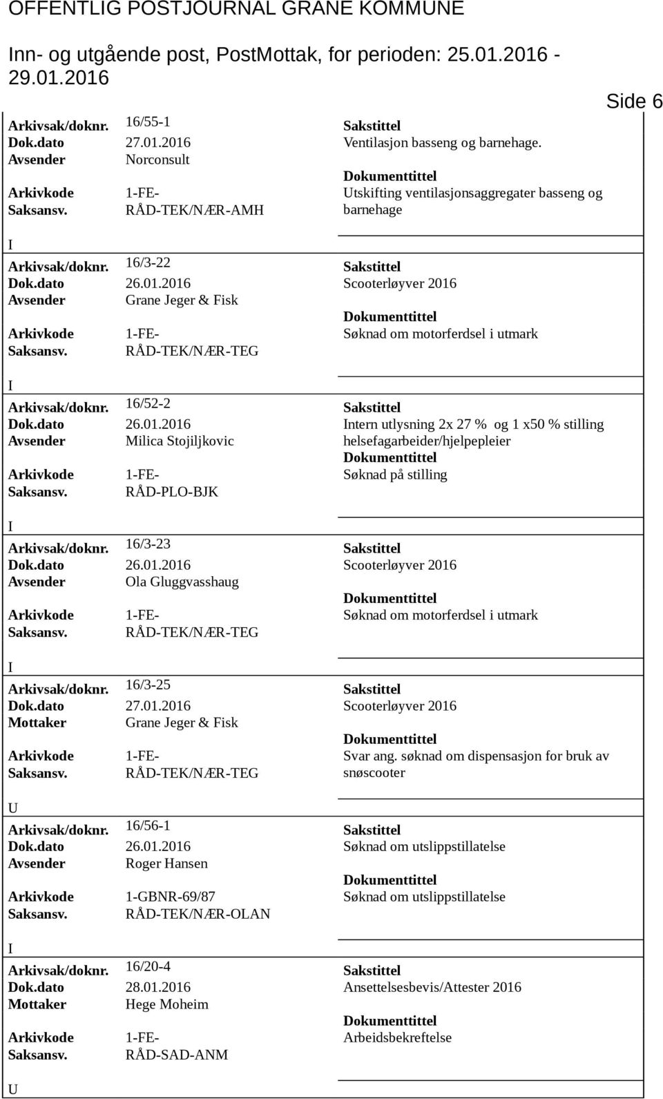 2016 Scooterløyver 2016 Avsender Grane Jeger & Fisk Arkivsak/doknr. 16/52-2 Sakstittel Dok.dato 26.01.2016 ntern utlysning 2x 27 % og 1 x50 % stilling Avsender Milica Stojiljkovic helsefagarbeider/hjelpepleier Arkivkode 1-FE- Søknad på stilling Saksansv.