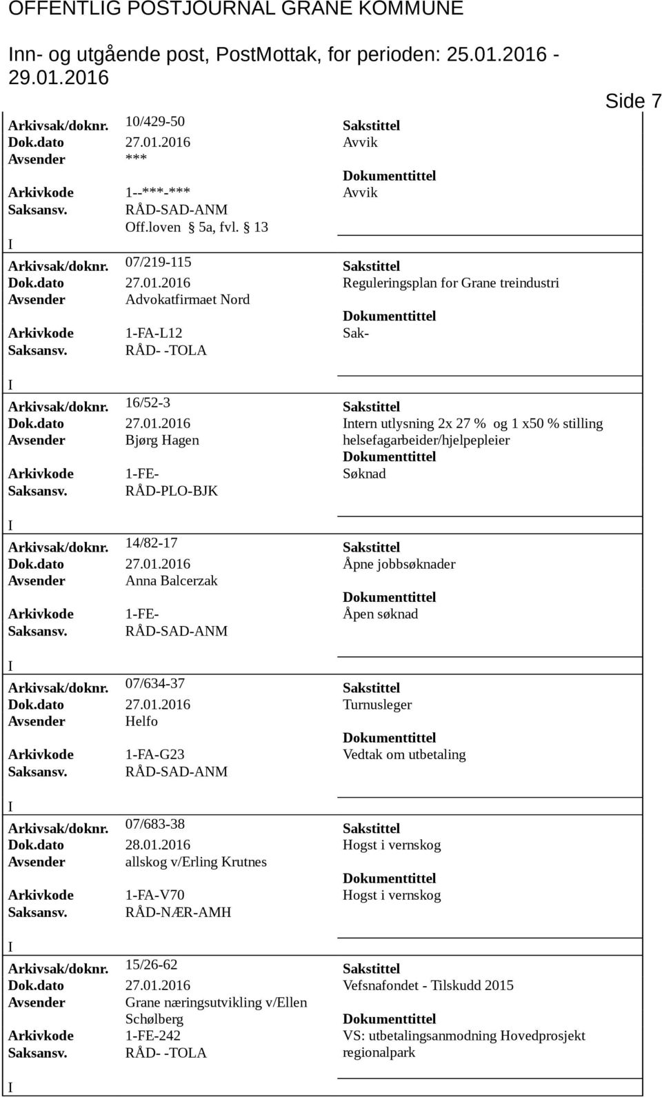 16/52-3 Sakstittel Dok.dato 27.01.2016 ntern utlysning 2x 27 % og 1 x50 % stilling Avsender Bjørg Hagen helsefagarbeider/hjelpepleier Arkivkode 1-FE- Søknad Saksansv. RÅD-PLO-BJK Arkivsak/doknr.