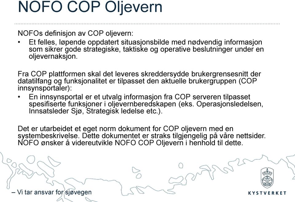 Fra COP plattformen skal det leveres skreddersydde brukergrensesnitt der datatilfang og funksjonalitet er tilpasset den aktuelle brukergruppen (COP innsynsportaler): En innsynsportal er et