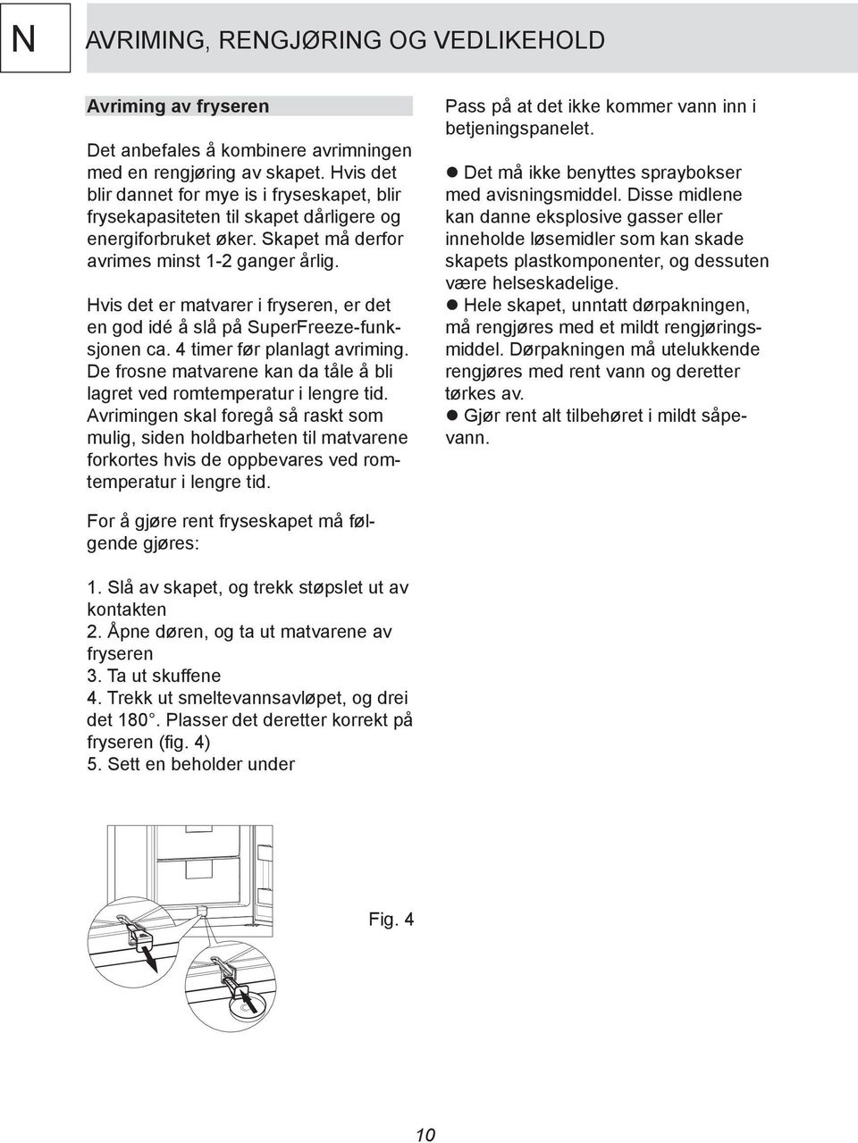 Hvis det er matvarer i fryseren, er det en god idé å slå på SuperFreeze-funksjonen ca. 4 timer før planlagt avriming. De frosne matvarene kan da tåle å bli lagret ved romtemperatur i lengre tid.