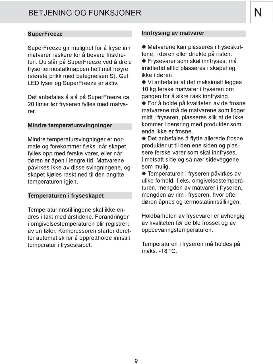 20 timer før fryseren fylles med matvarer. Mindre temperatursvingninger Mindre temperatursvingninger er normale og forekommer f.eks.