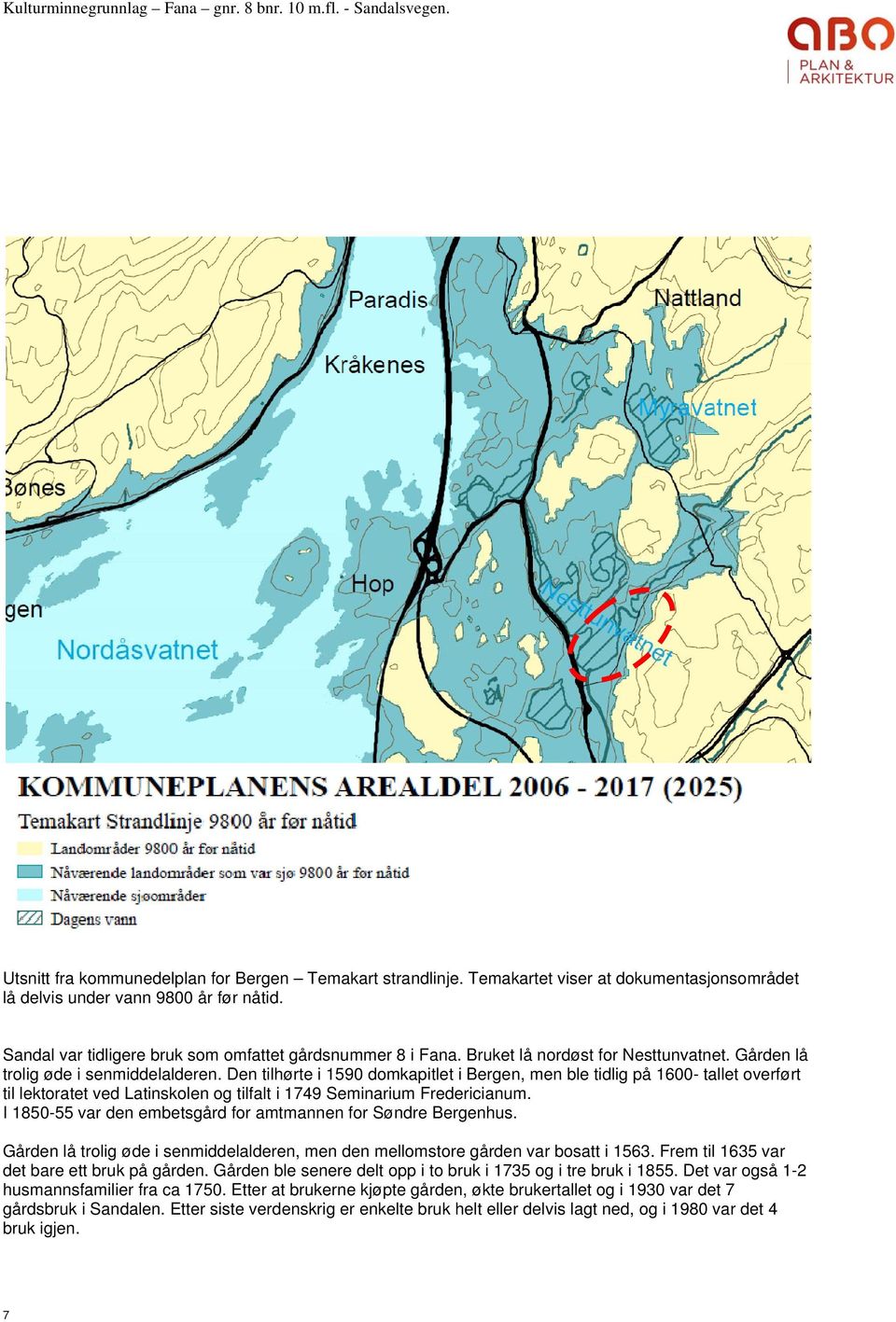 Den tilhørte i 1590 domkapitlet i Bergen, men ble tidlig på 1600- tallet overført til lektoratet ved Latinskolen og tilfalt i 1749 Seminarium Fredericianum.