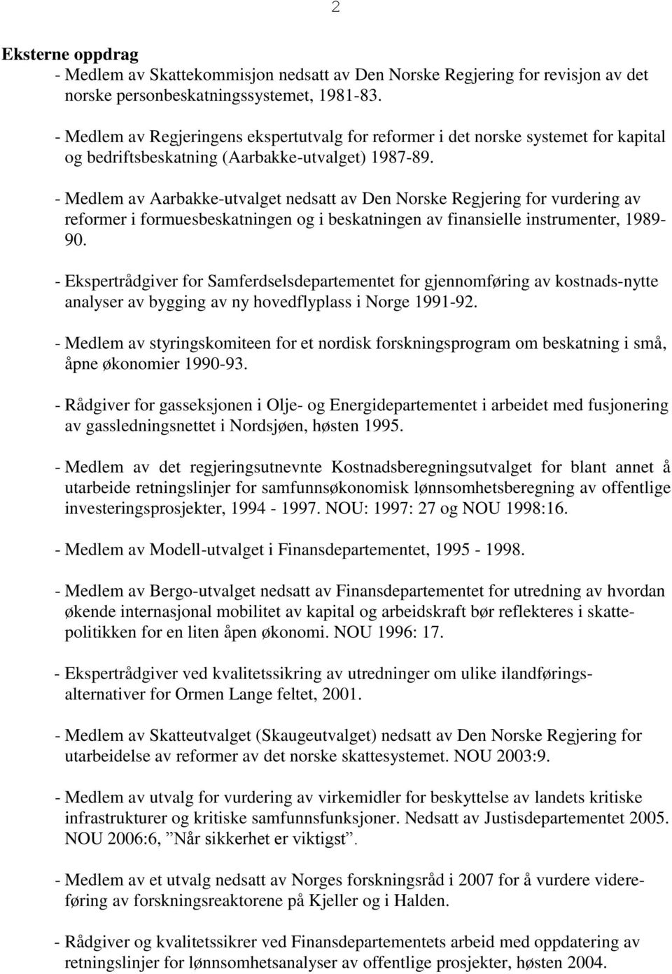 - Medlem av Aarbakke-utvalget nedsatt av Den Norske Regjering for vurdering av reformer i formuesbeskatningen og i beskatningen av finansielle instrumenter, 1989-90.