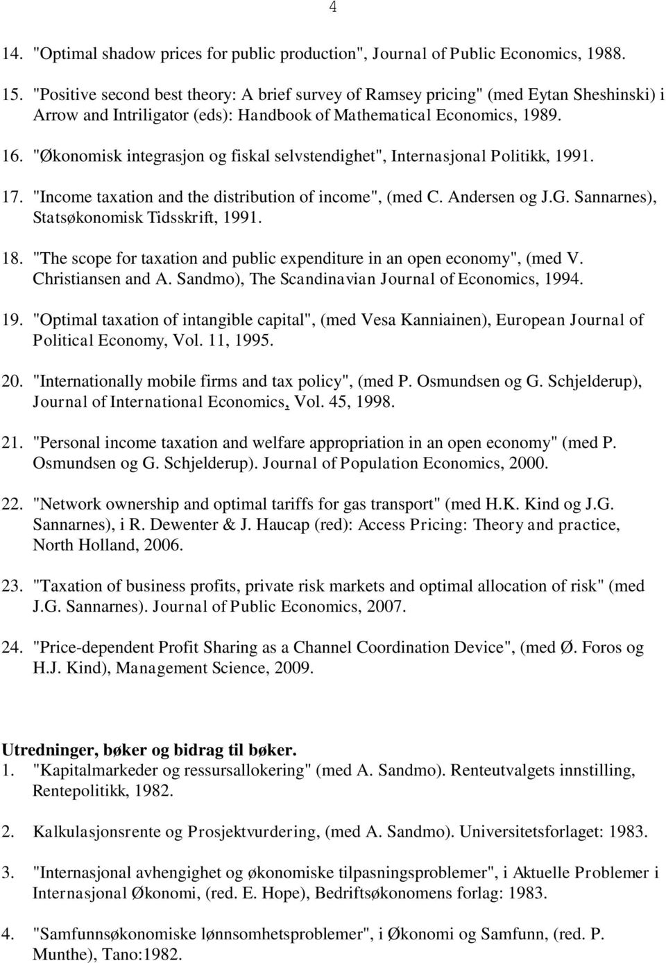 "Økonomisk integrasjon og fiskal selvstendighet", Internasjonal Politikk, 1991. 17. "Income taxation and the distribution of income", (med C. Andersen og J.G.