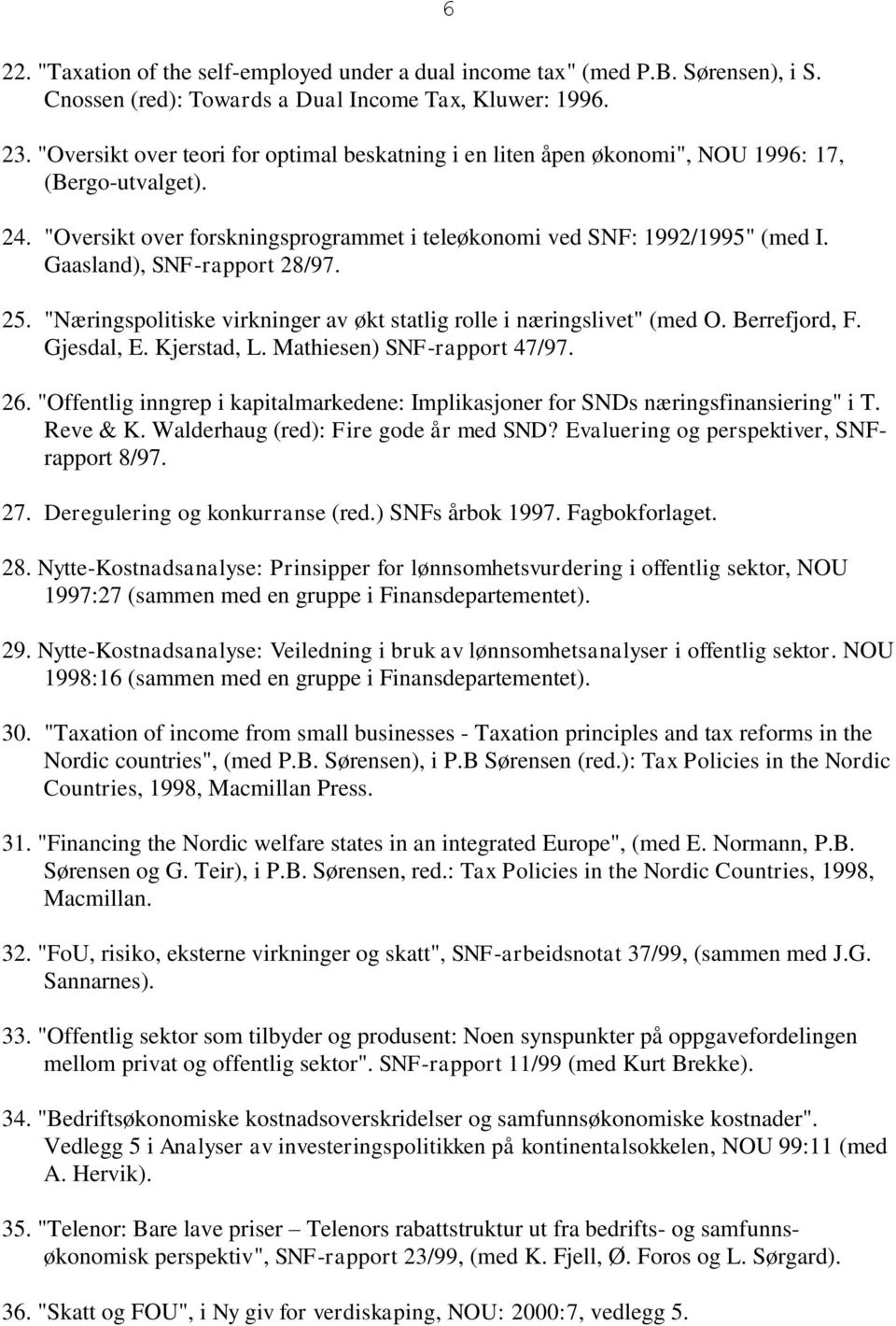 Gaasland), SNF-rapport 28/97. 25. "Næringspolitiske virkninger av økt statlig rolle i næringslivet" (med O. Berrefjord, F. Gjesdal, E. Kjerstad, L. Mathiesen) SNF-rapport 47/97. 6 26.