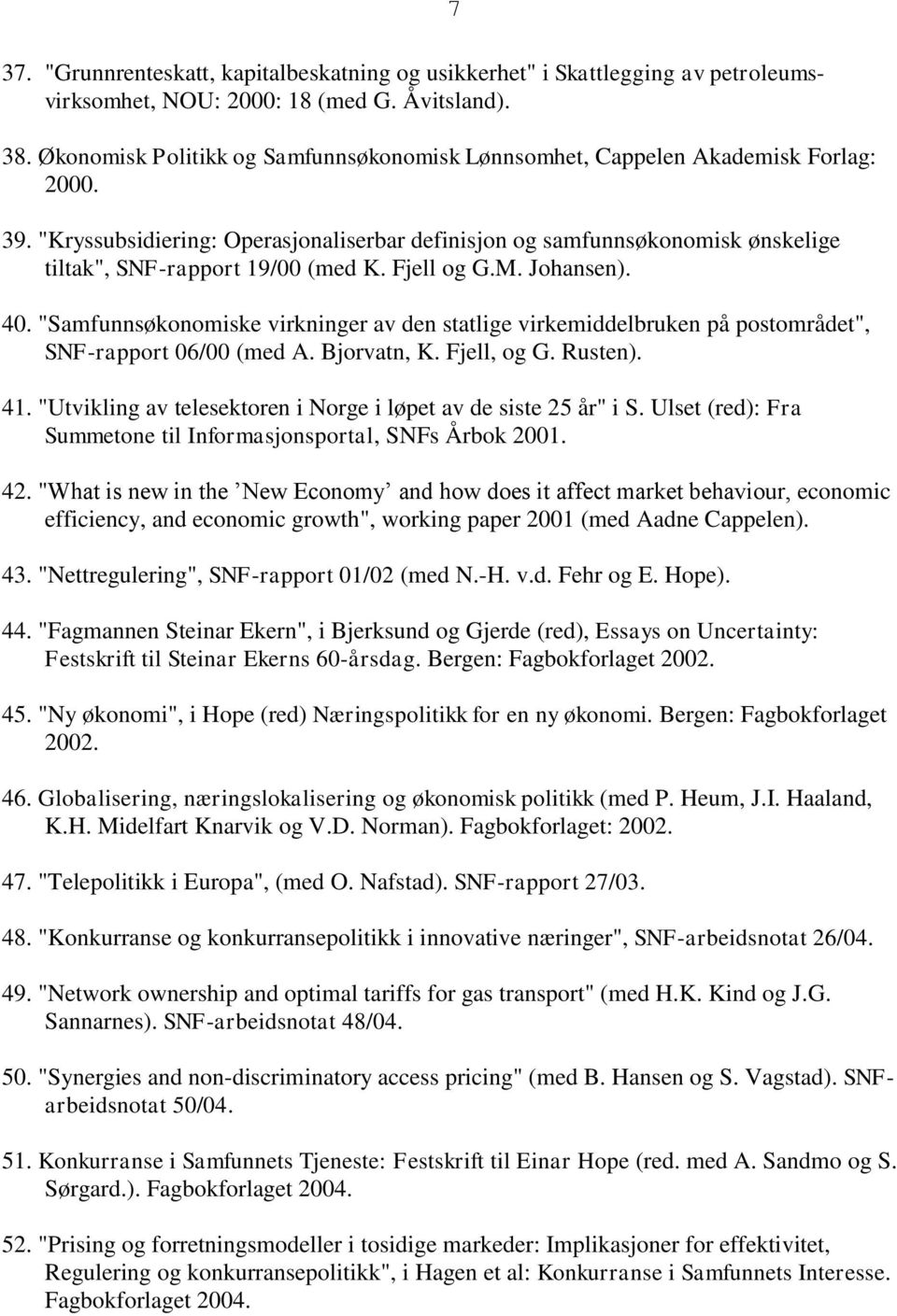 "Kryssubsidiering: Operasjonaliserbar definisjon og samfunnsøkonomisk ønskelige tiltak", SNF-rapport 19/00 (med K. Fjell og G.M. Johansen). 40.