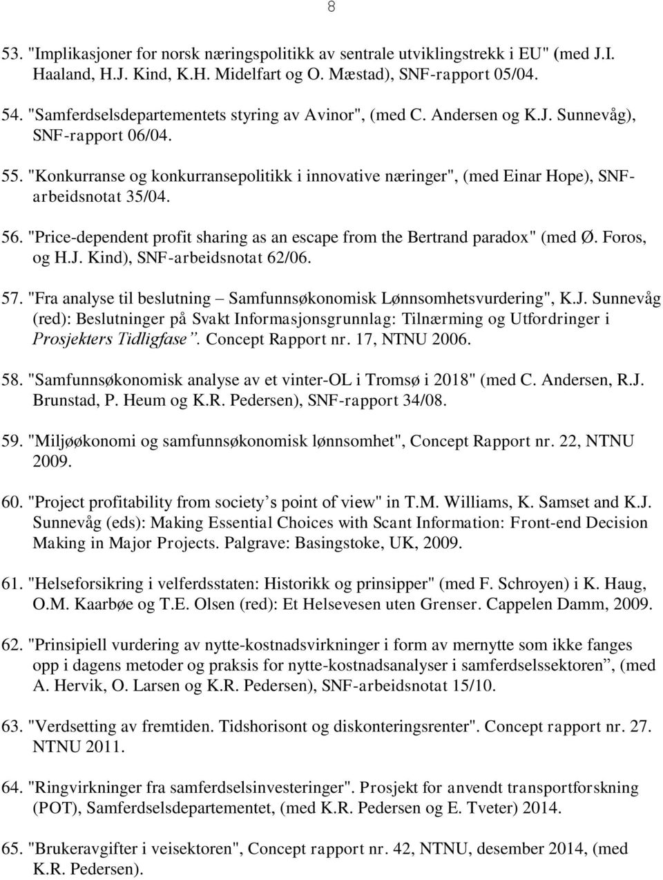 "Konkurranse og konkurransepolitikk i innovative næringer", (med Einar Hope), SNFarbeidsnotat 35/04. 8 56. "Price-dependent profit sharing as an escape from the Bertrand paradox" (med Ø. Foros, og H.