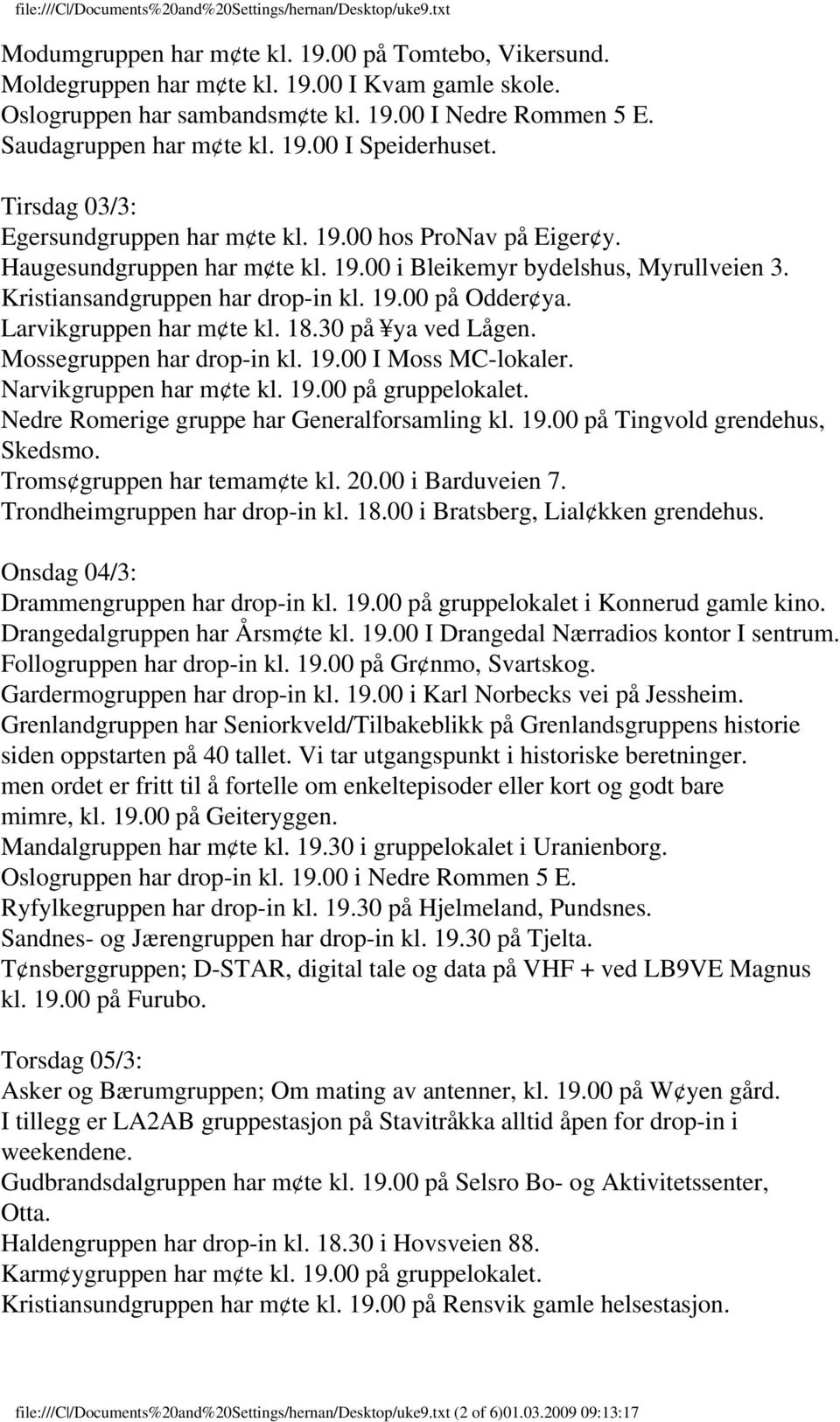 Larvikgruppen har m te kl. 18.30 på ya ved Lågen. Mossegruppen har drop-in kl. 19.00 I Moss MC-lokaler. Narvikgruppen har m te kl. 19.00 på gruppelokalet.