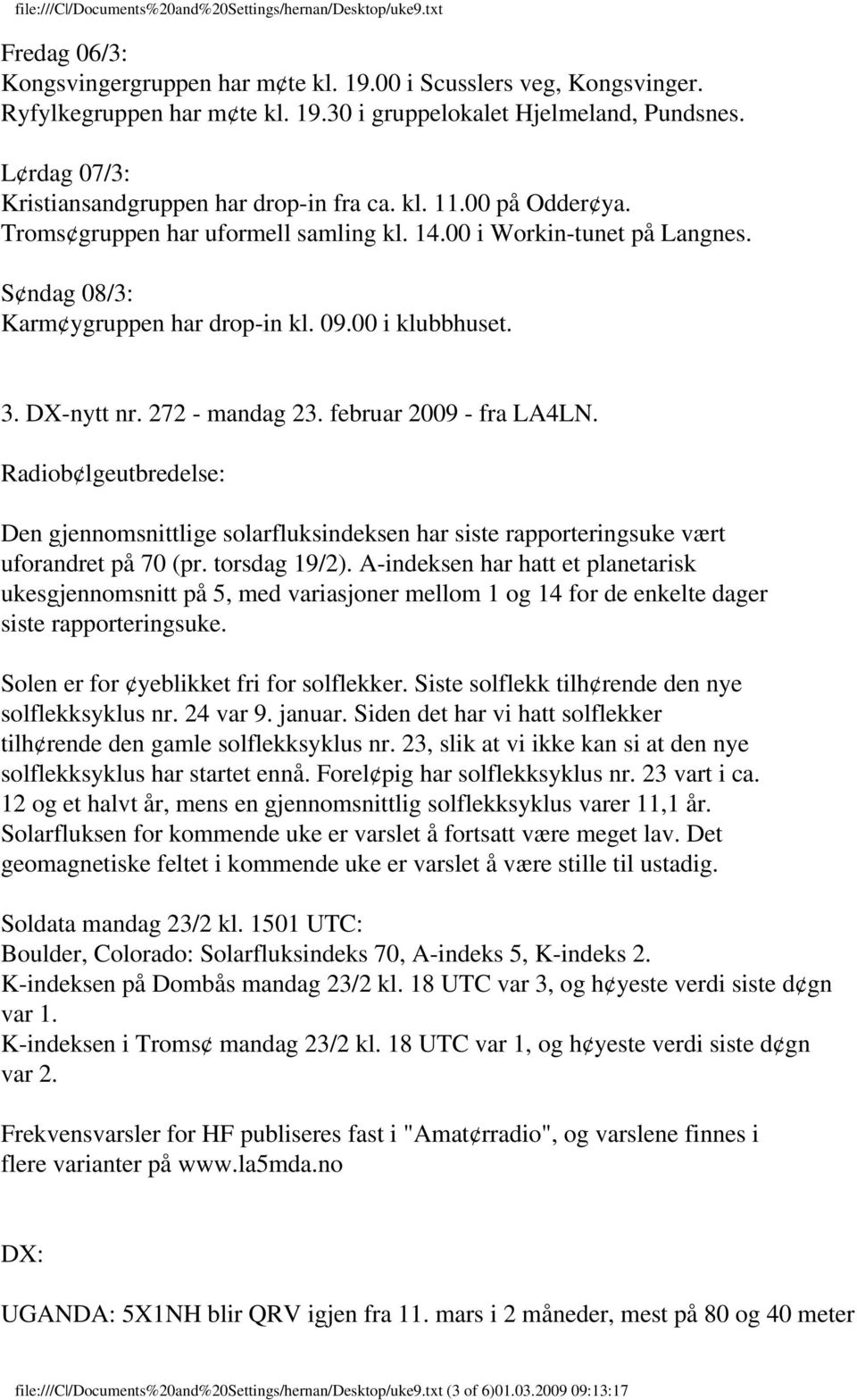 00 i klubbhuset. 3. DX-nytt nr. 272 - mandag 23. februar 2009 - fra LA4LN. Radiob lgeutbredelse: Den gjennomsnittlige solarfluksindeksen har siste rapporteringsuke vært uforandret på 70 (pr.