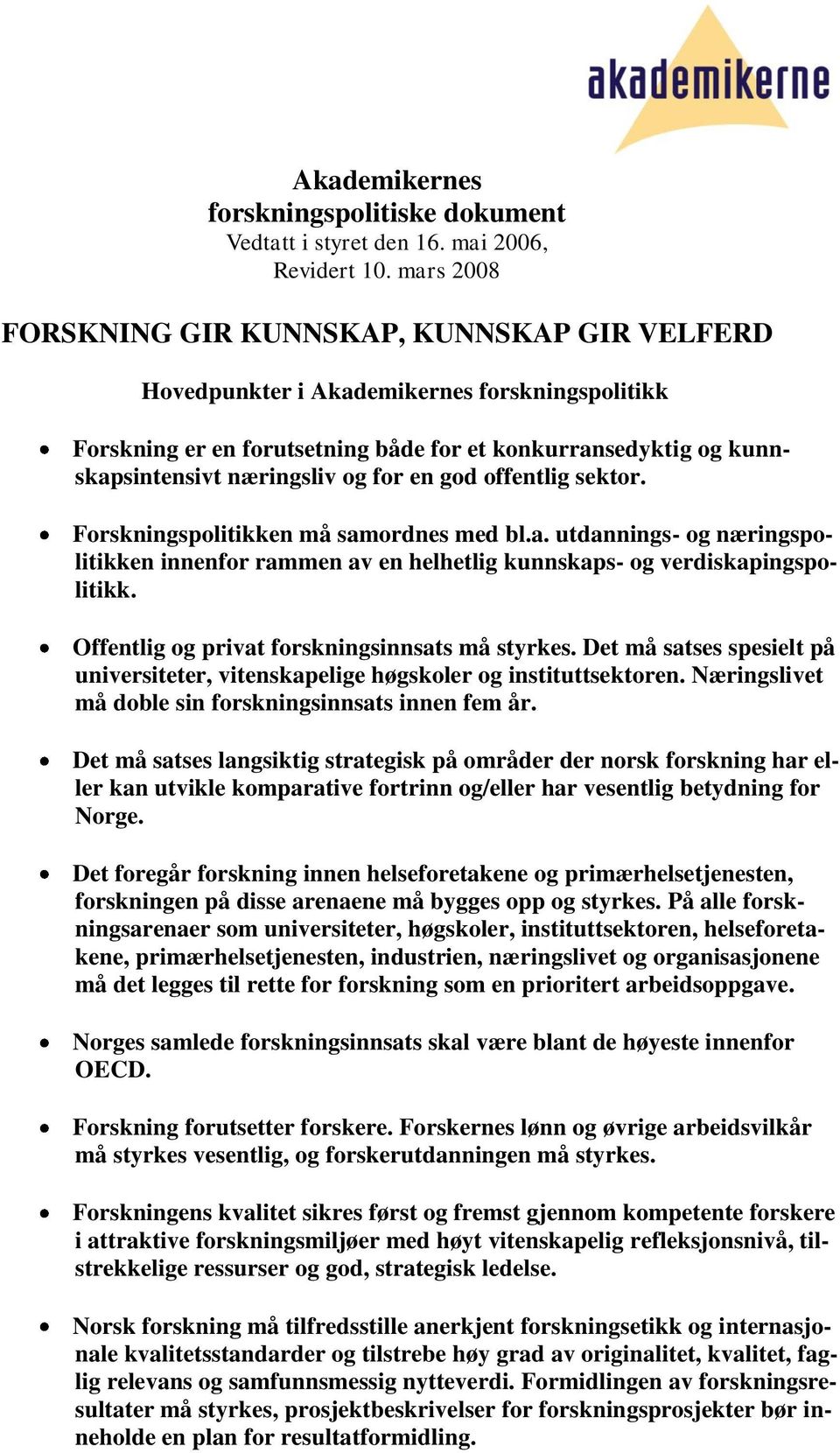 for en god offentlig sektor. Forskningspolitikken må samordnes med bl.a. utdannings- og næringspolitikken innenfor rammen av en helhetlig kunnskaps- og verdiskapingspolitikk.