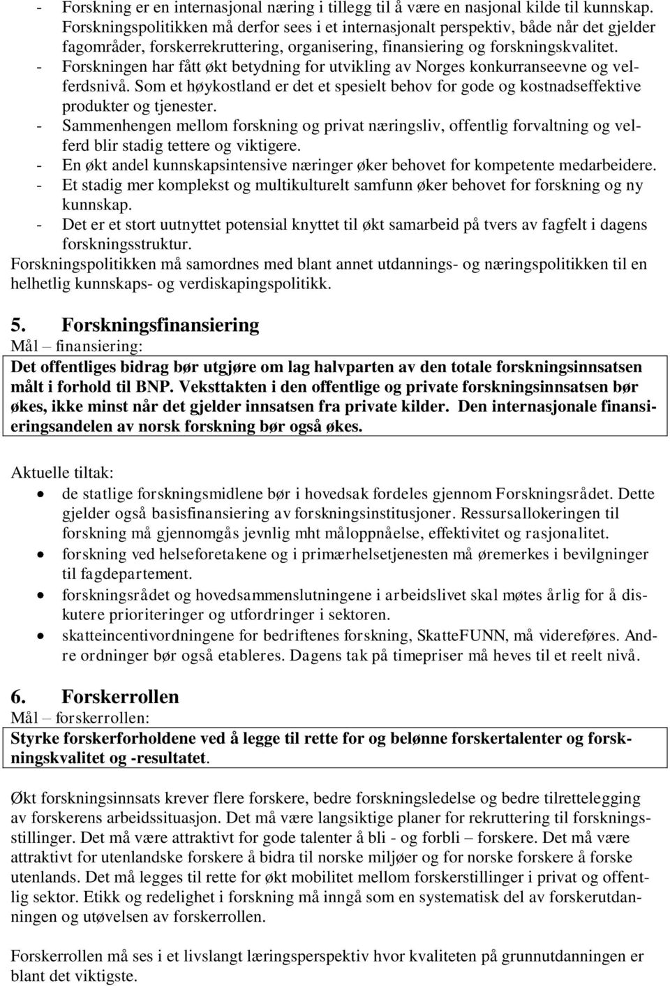 - Forskningen har fått økt betydning for utvikling av Norges konkurranseevne og velferdsnivå. Som et høykostland er det et spesielt behov for gode og kostnadseffektive produkter og tjenester.