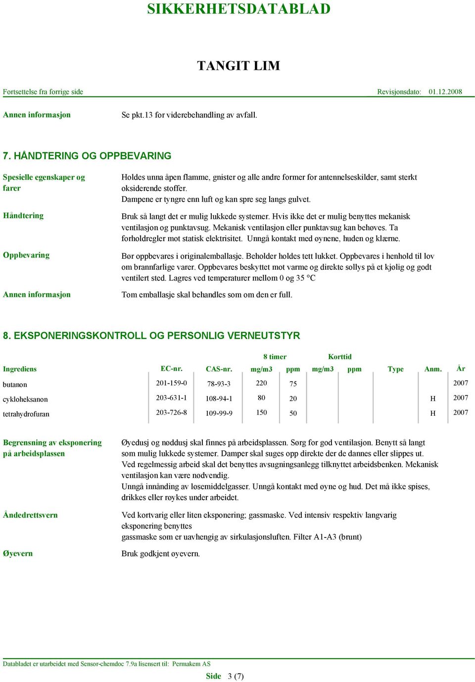 Dampene er tyngre enn luft og kan spre seg langs gulvet. Bruk så langt det er mulig lukkede systemer. Hvis ikke det er mulig benyttes mekanisk ventilasjon og punktavsug.