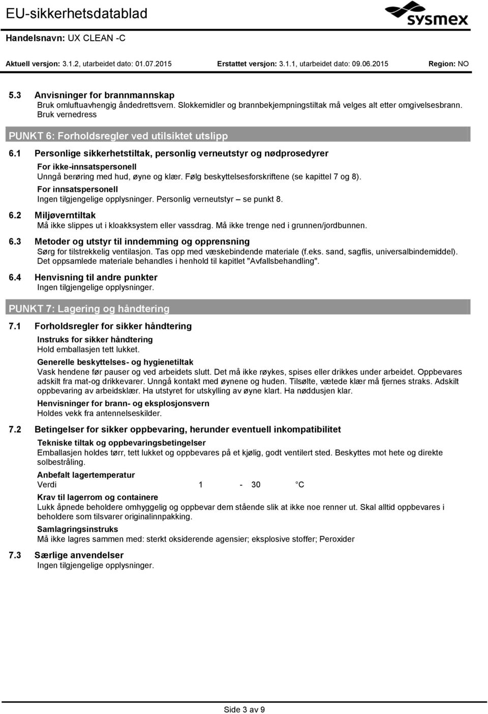 Følg beskyttelsesforskriftene (se kapittel 7 og 8). For innsatspersonell Personlig verneutstyr se punkt 8. 6.2 Miljøverntiltak Må ikke slippes ut i kloakksystem eller vassdrag.