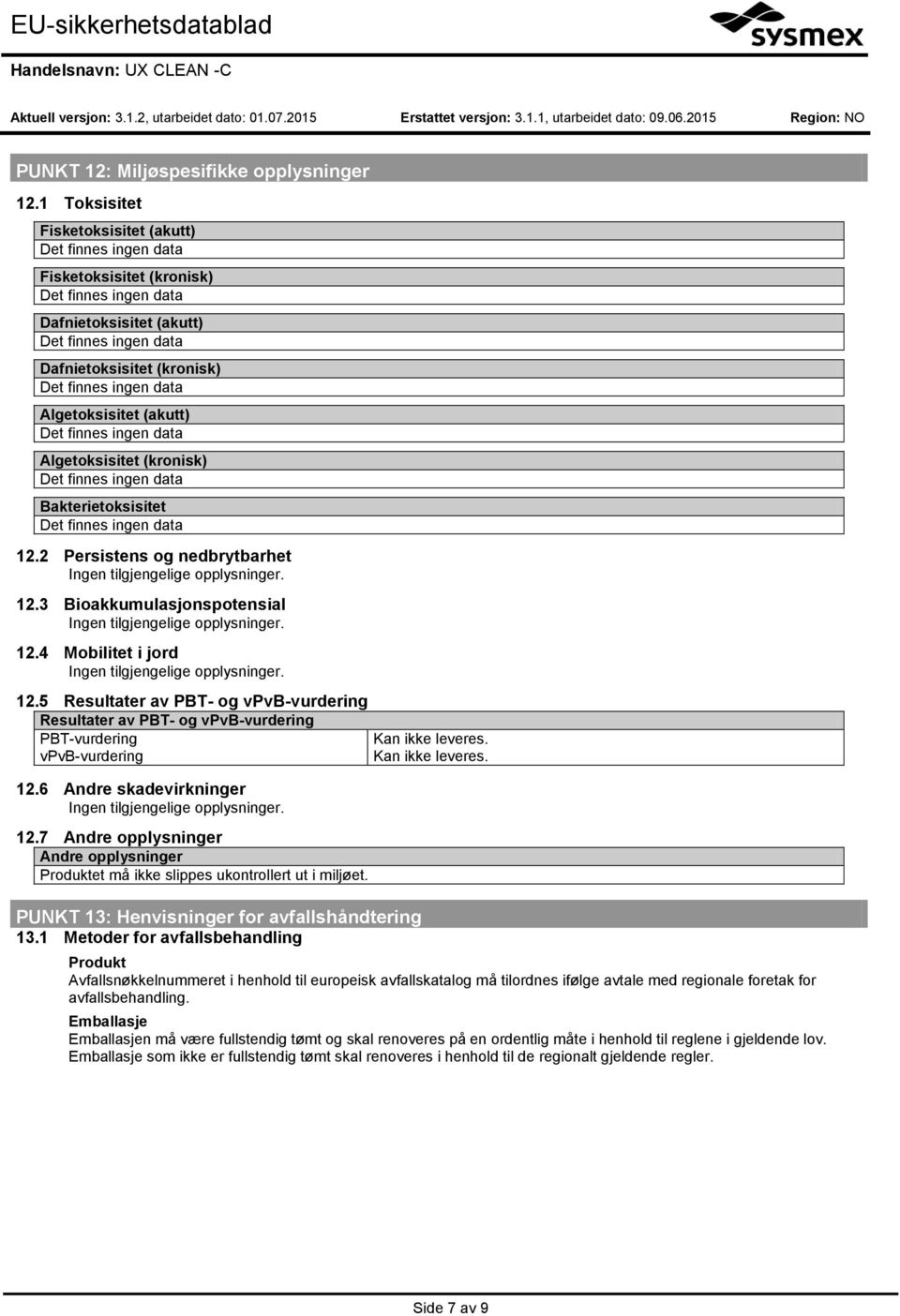 2 Persistens og nedbrytbarhet 12.3 Bioakkumulasjonspotensial 12.4 Mobilitet i jord 12.5 Resultater av PBT- og vpvb-vurdering Resultater av PBT- og vpvb-vurdering PBT-vurdering vpvb-vurdering 12.