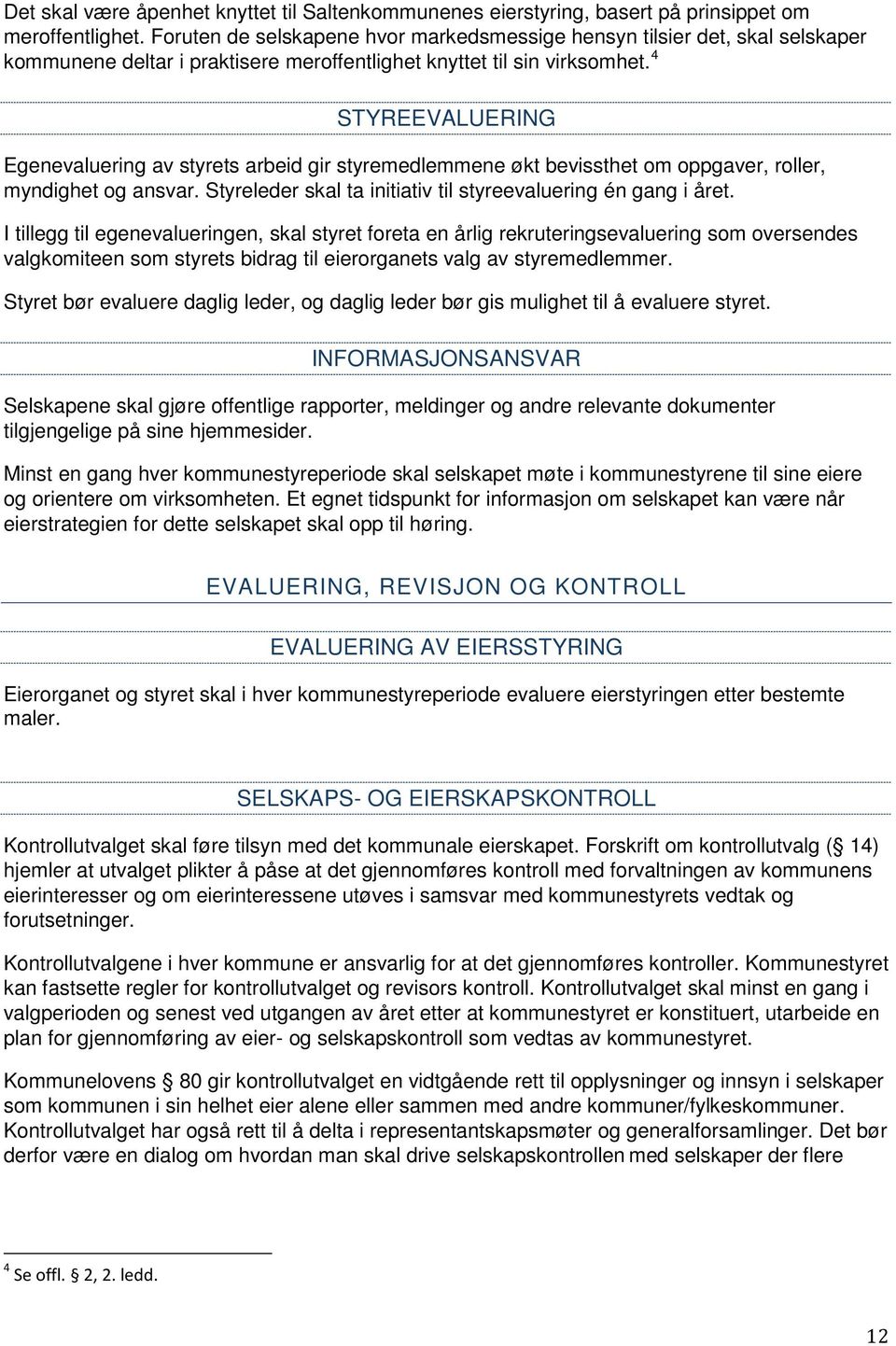 4 STYREEVALUERING Egenevaluering av styrets arbeid gir styremedlemmene økt bevissthet om oppgaver, roller, myndighet og ansvar. Styreleder skal ta initiativ til styreevaluering én gang i året.