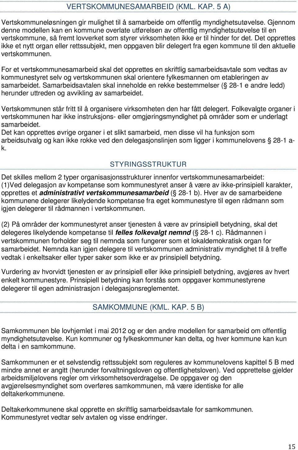 Det opprettes ikke et nytt organ eller rettssubjekt, men oppgaven blir delegert fra egen kommune til den aktuelle vertskommunen.