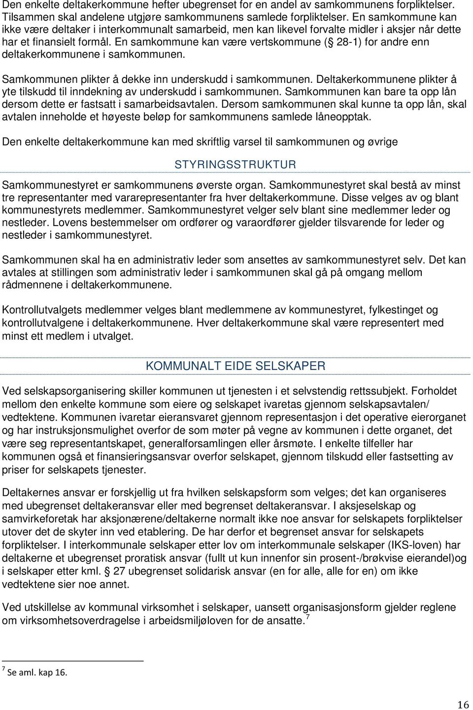 En samkommune kan være vertskommune ( 28-1) for andre enn deltakerkommunene i samkommunen. Samkommunen plikter å dekke inn underskudd i samkommunen.