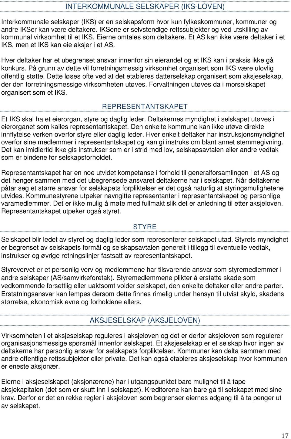 Hver deltaker har et ubegrenset ansvar innenfor sin eierandel og et IKS kan i praksis ikke gå konkurs.