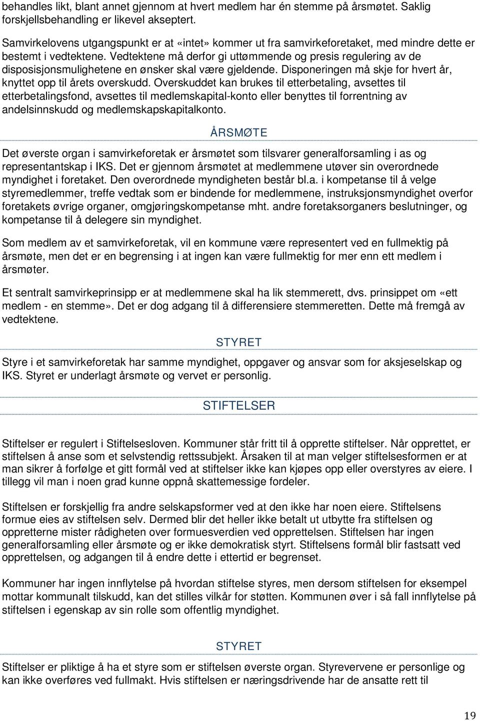 Vedtektene må derfor gi uttømmende og presis regulering av de disposisjonsmulighetene en ønsker skal være gjeldende. Disponeringen må skje for hvert år, knyttet opp til årets overskudd.