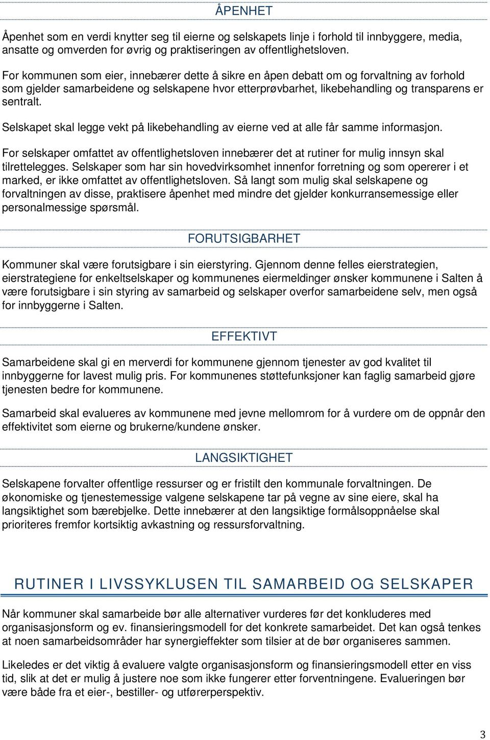 Selskapet skal legge vekt på likebehandling av eierne ved at alle får samme informasjon. For selskaper omfattet av offentlighetsloven innebærer det at rutiner for mulig innsyn skal tilrettelegges.