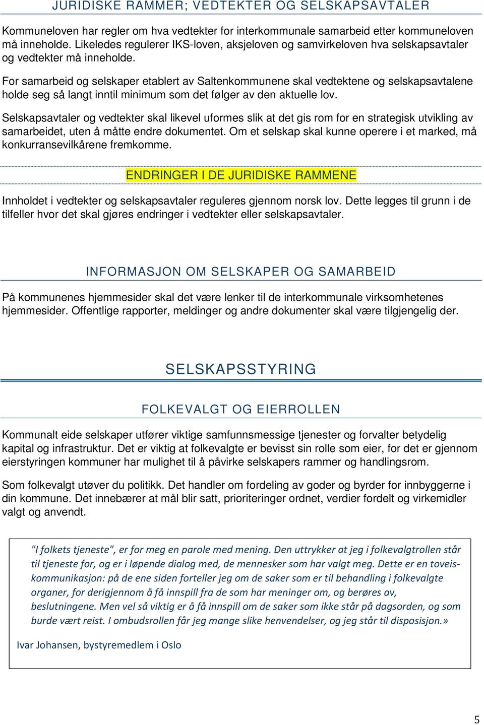 For samarbeid og selskaper etablert av Saltenkommunene skal vedtektene og selskapsavtalene holde seg så langt inntil minimum som det følger av den aktuelle lov.