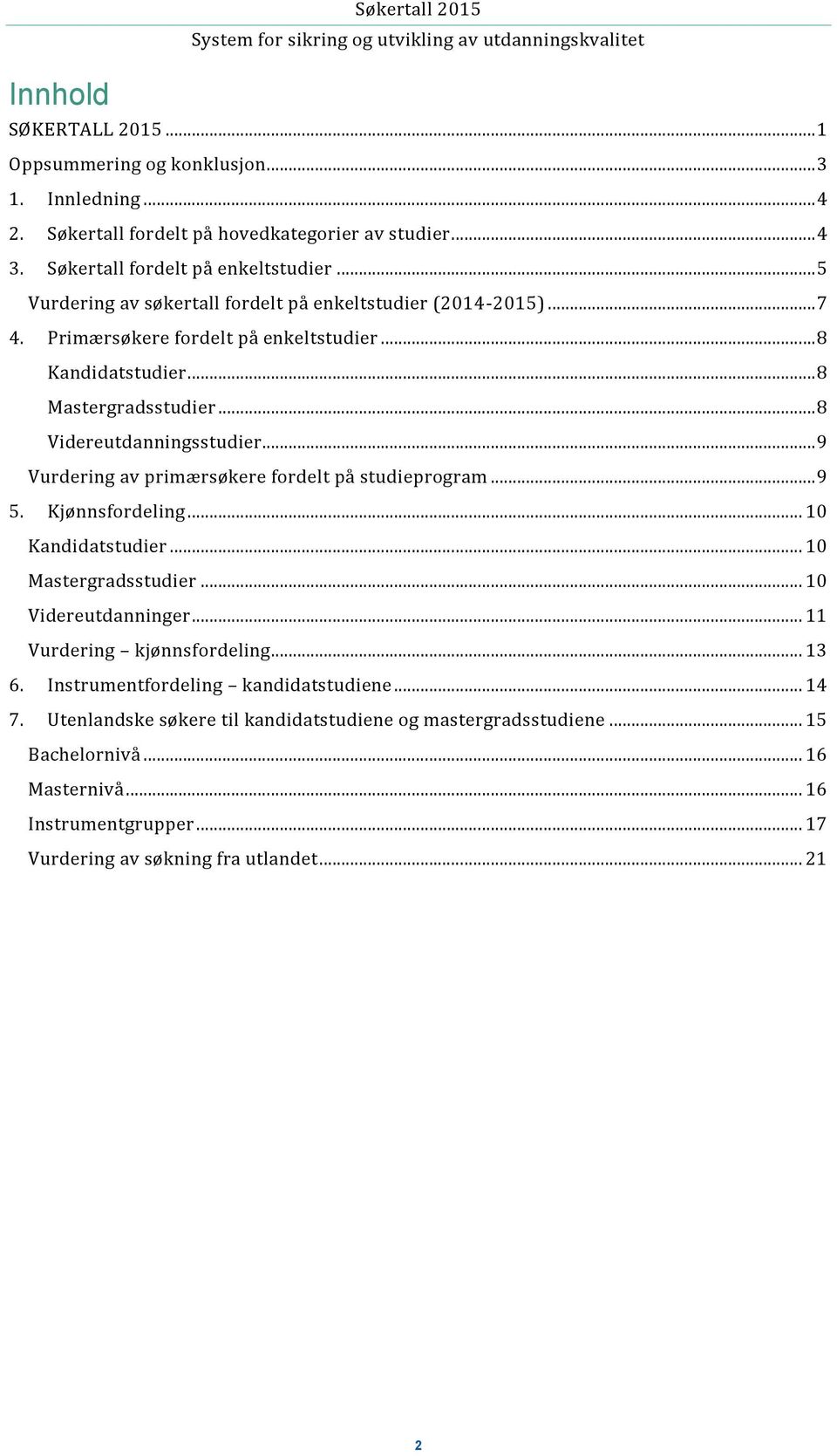 .. 9 Vurdering av primærsøkere fordelt på studieprogram... 9 5. Kjønnsfordeling... 10... 10... 10 Videreutdanninger... 11 Vurdering kjønnsfordeling... 13 6.