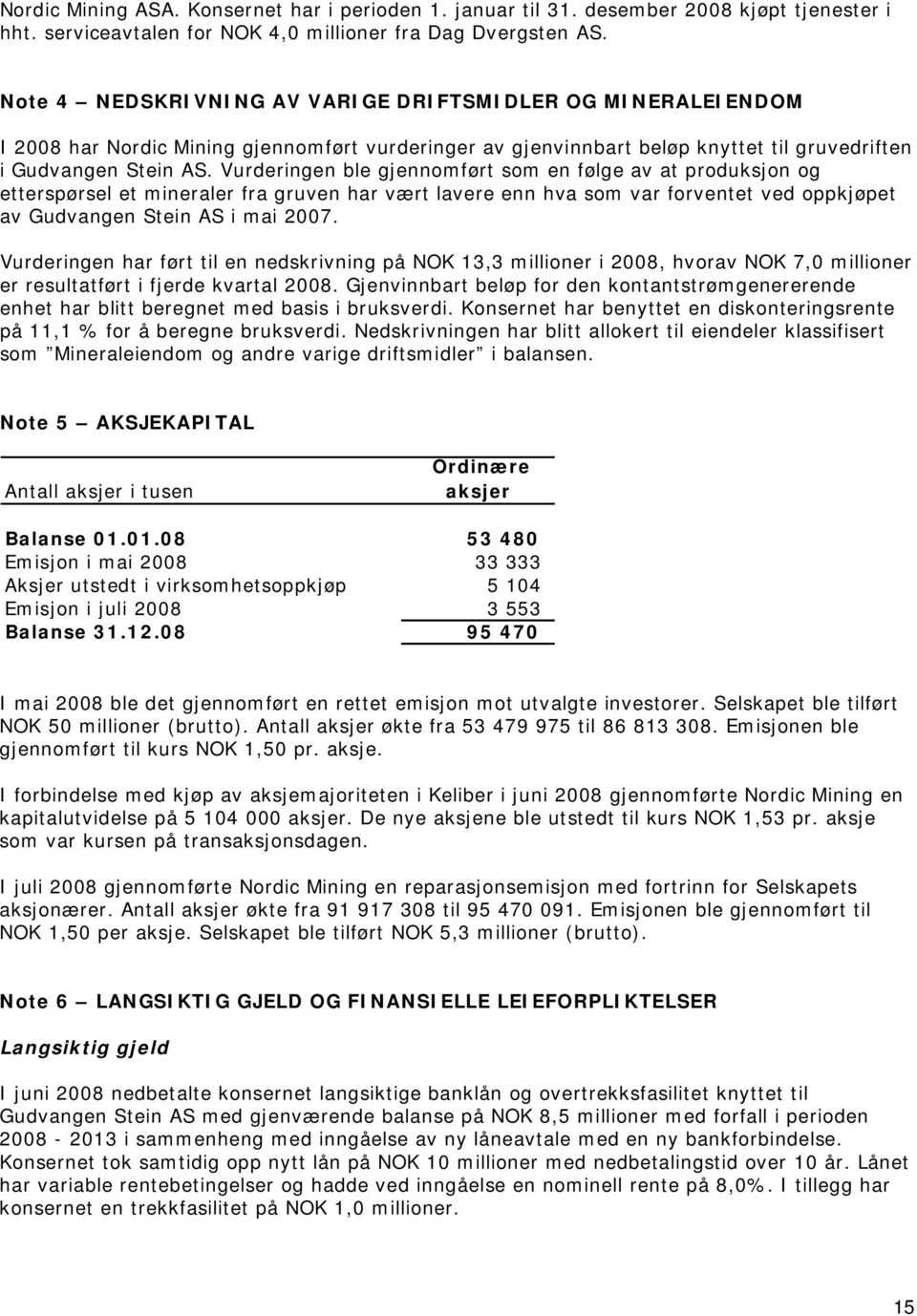 Vurderingen ble gjennomført som en følge av at produksjon og etterspørsel et mineraler fra gruven har vært lavere enn hva som var forventet ved oppkjøpet av Gudvangen Stein AS i mai 2007.