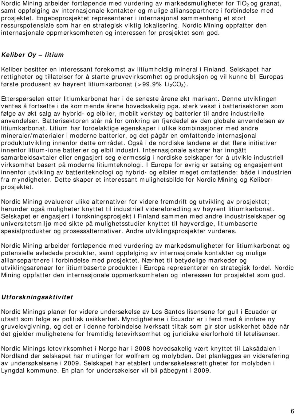 Nordic Mining oppfatter den internasjonale oppmerksomheten og interessen for prosjektet som god. Keliber Oy litium Keliber besitter en interessant forekomst av litiumholdig mineral i Finland.