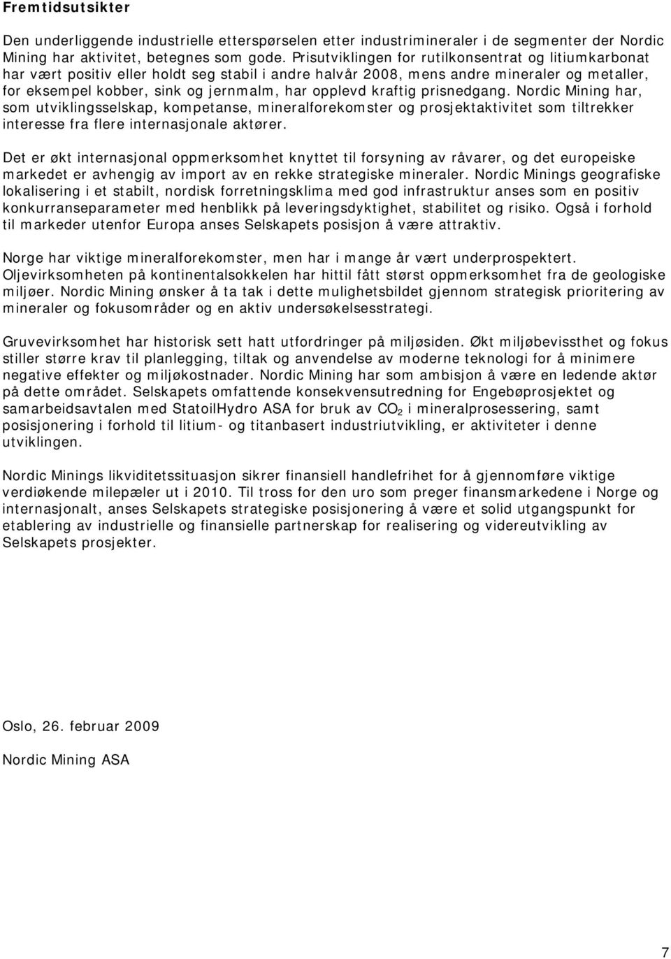 kraftig prisnedgang. Nordic Mining har, som utviklingsselskap, kompetanse, mineralforekomster og prosjektaktivitet som tiltrekker interesse fra flere internasjonale aktører.