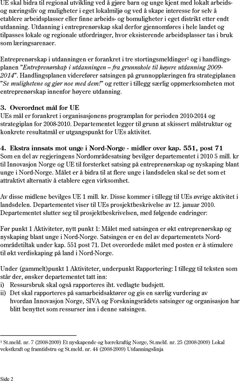 Utdanning i entreprenørskap skal derfor gjennomføres i hele landet og tilpasses lokale og regionale utfordringer, hvor eksisterende arbeidsplasser tas i bruk som læringsarenaer.