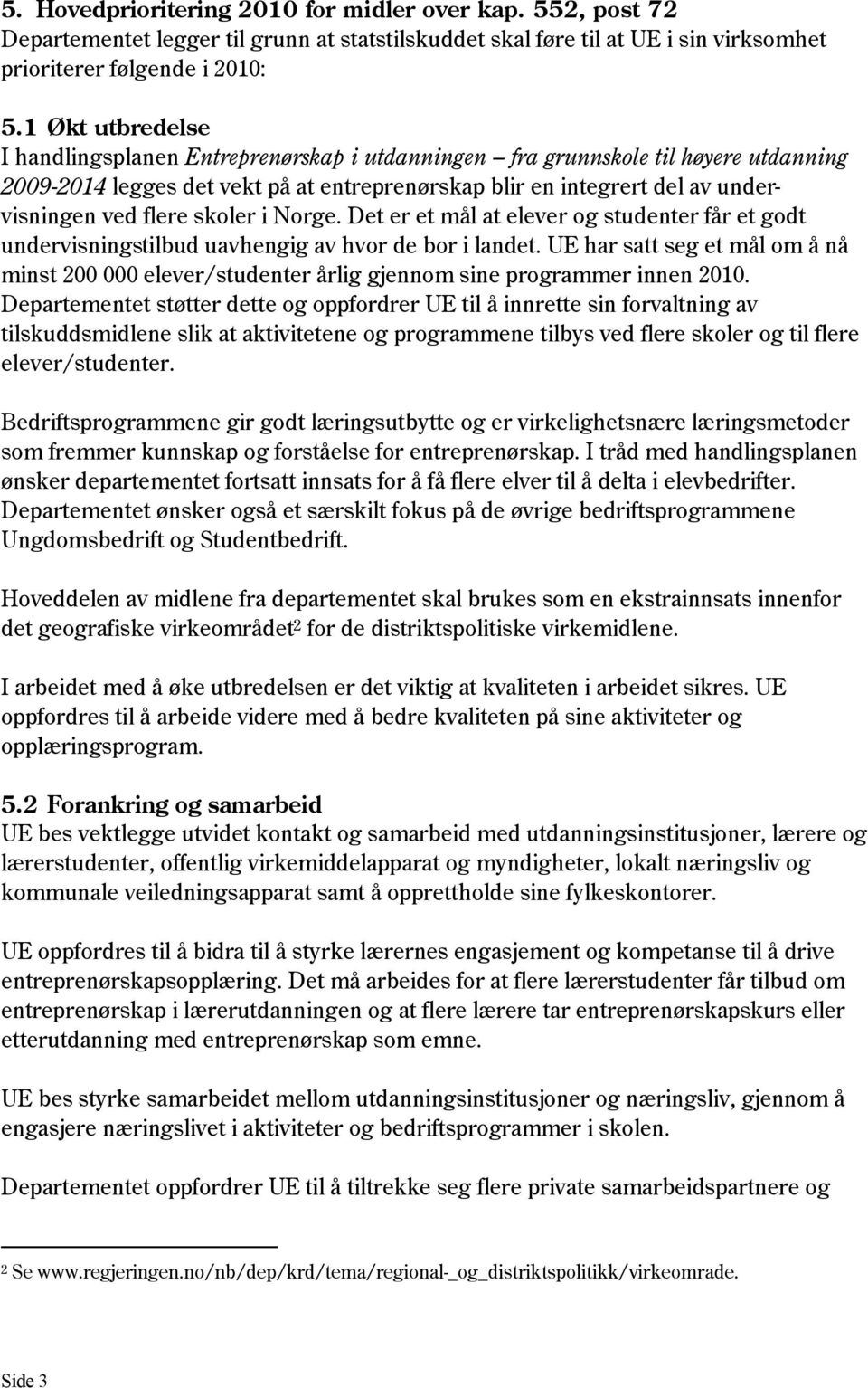 skoler i Norge. Det er et mål at elever og studenter får et godt undervisningstilbud uavhengig av hvor de bor i landet.