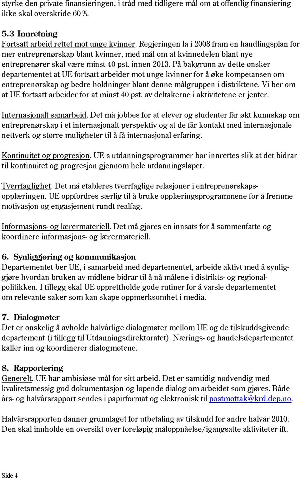 På bakgrunn av dette ønsker departementet at UE fortsatt arbeider mot unge kvinner for å øke kompetansen om entreprenørskap og bedre holdninger blant denne målgruppen i distriktene.