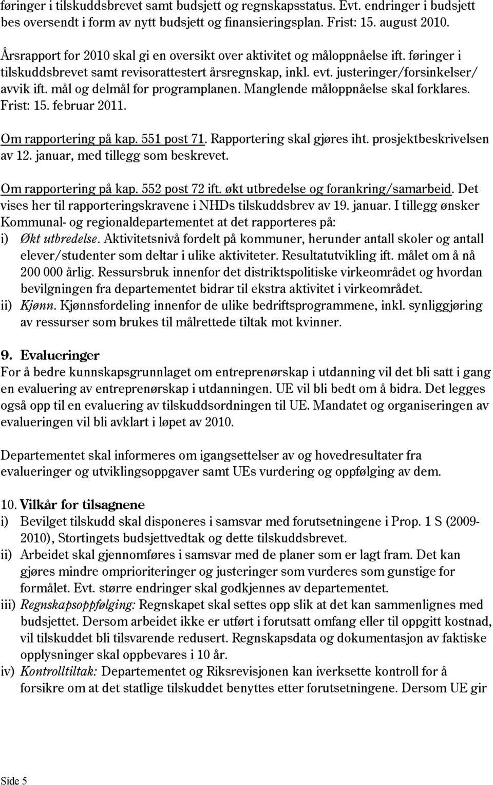 mål og delmål for programplanen. Manglende måloppnåelse skal forklares. Frist: 15. februar 2011. Om rapportering på kap. 551 post 71. Rapportering skal gjøres iht. prosjektbeskrivelsen av 12.