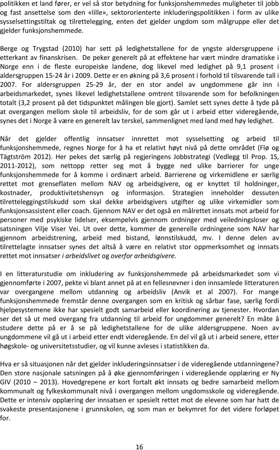 Berge og Trygstad (2010) har sett på ledighetstallene for de yngste aldersgruppene i etterkant av finanskrisen.