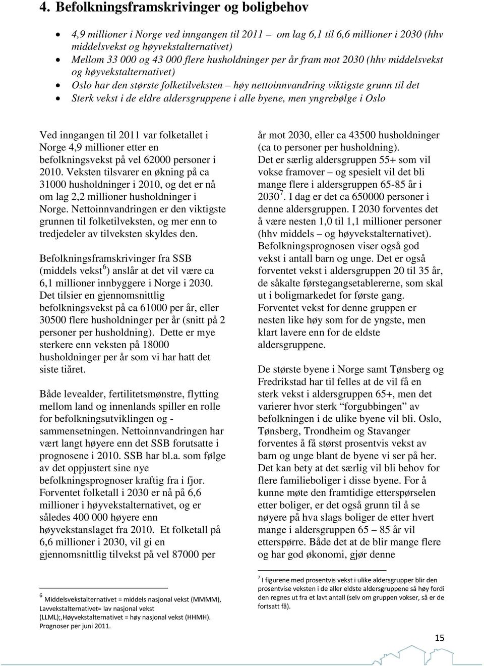 alle byene, men yngrebølge i Oslo Ved inngangen til 2011 var folketallet i Norge 4,9 millioner etter en befolkningsvekst på vel 62000 personer i 2010.