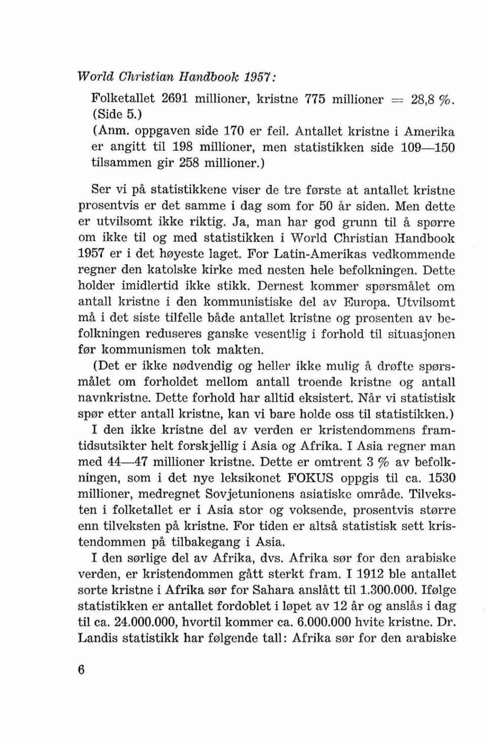 ) Ser vi pi statistikkene viser de tre farste at antallet kristne prosentvis er det samme i dag som for 50 Ar siden. Men dette er utvilsomt ikke riktig.