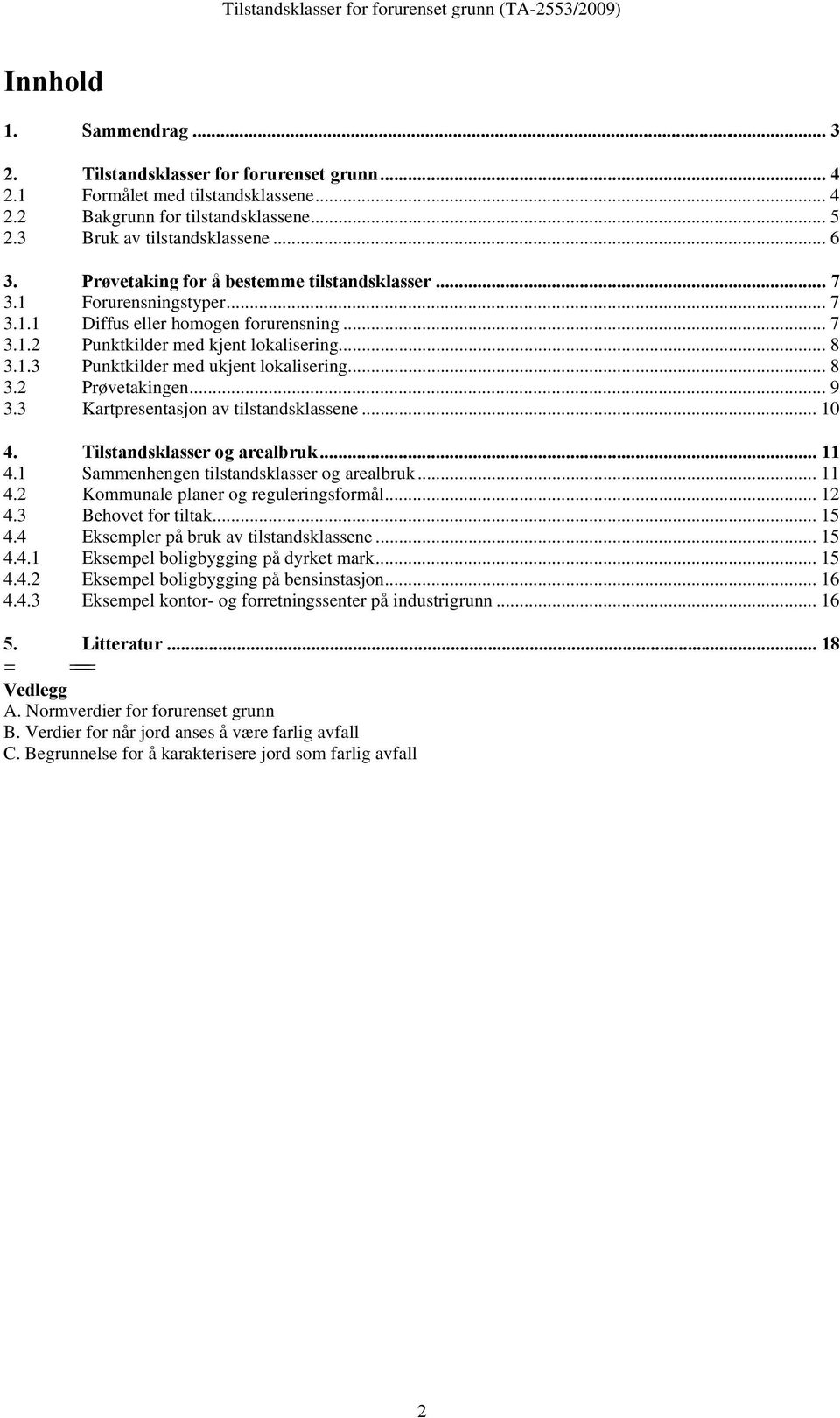 .. 10 Sammenhengen tilstandsklasser og arealbruk... 11 Kommunale planer og reguleringsformål... 12 Behovet for tiltak... 15 Eksempler på bruk av tilstandsklassene.