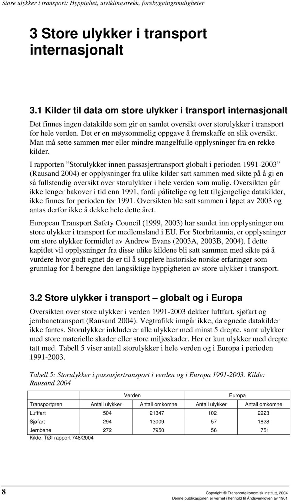 Det er en møysommelig oppgave å fremskaffe en slik oversikt. Man må sette sammen mer eller mindre mangelfulle opplysninger fra en rekke kilder.