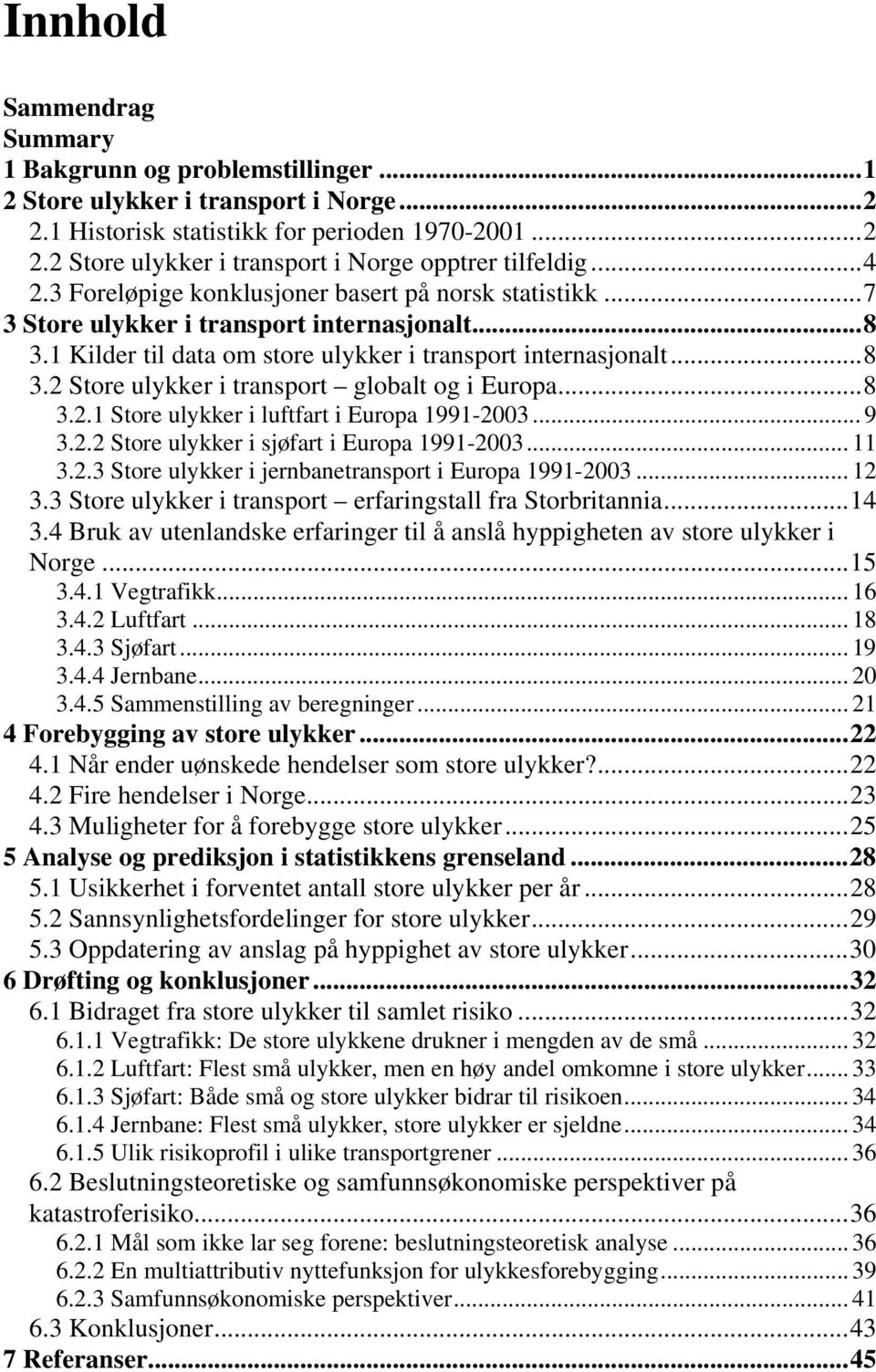 ..8 3.2.1 Store ulykker i luftfart i Europa 1991-2003... 9 3.2.2 Store ulykker i sjøfart i Europa 1991-2003... 11 3.2.3 Store ulykker i jernbanetransport i Europa 1991-2003... 12 3.