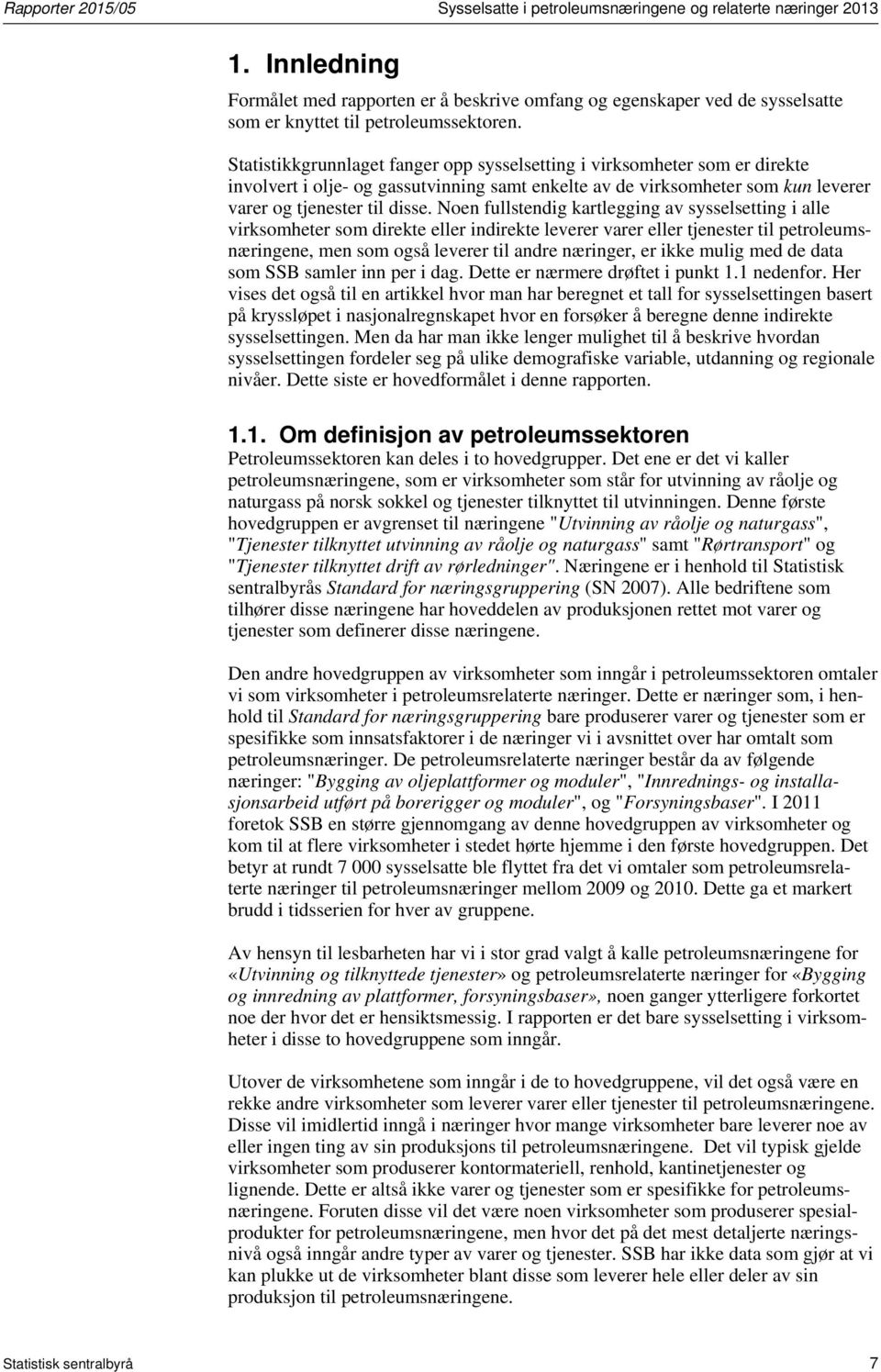 Statistikkgrunnlaget fanger opp sysselsetting i virksomheter som er direkte involvert i olje- og gassutvinning samt enkelte av de virksomheter som kun leverer varer og tjenester til disse.