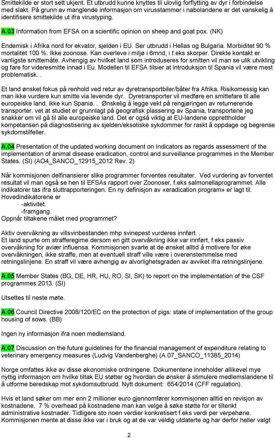 03 Information from EFSA on a scientific opinion on sheep and goat pox. (NK) Endemisk i Afrika nord for ekvator, sjelden i EU. Ser utbrudd i Hellas og Bulgaria. Morbiditet 90 % mortalitet 100 %.