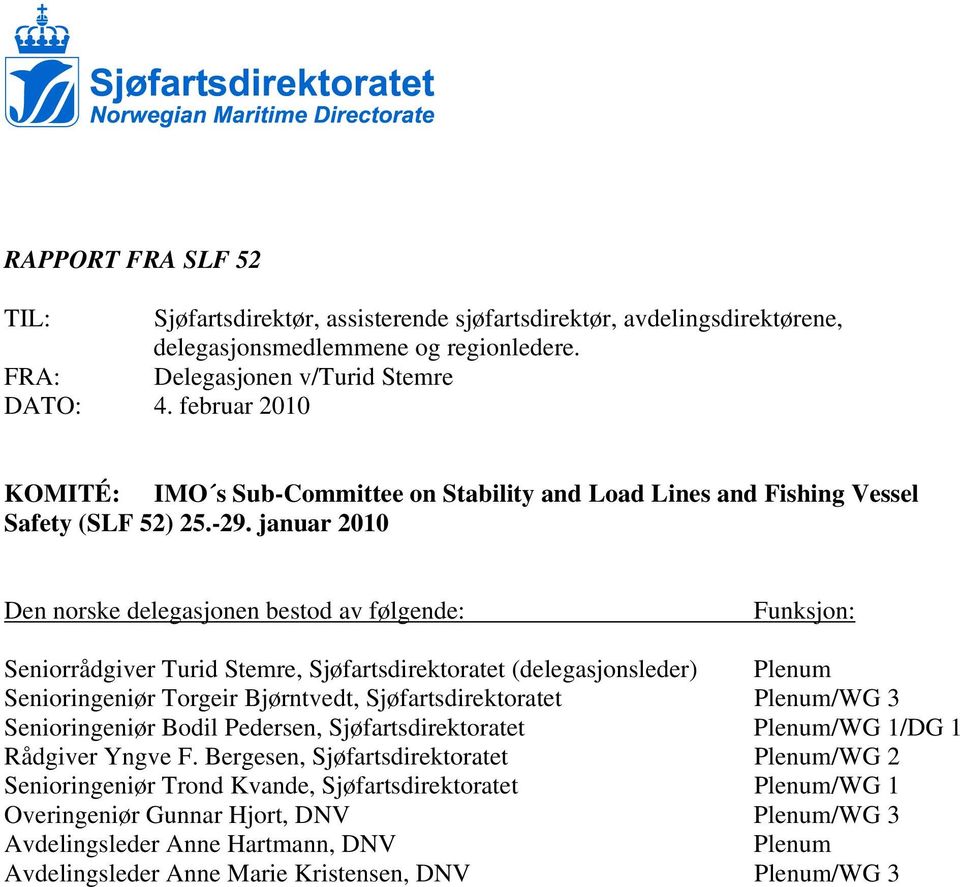 januar 2010 Den norske delegasjonen bestod av følgende: Funksjon: Seniorrådgiver Turid Stemre, Sjøfartsdirektoratet (delegasjonsleder) Plenum Senioringeniør Torgeir Bjørntvedt, Sjøfartsdirektoratet