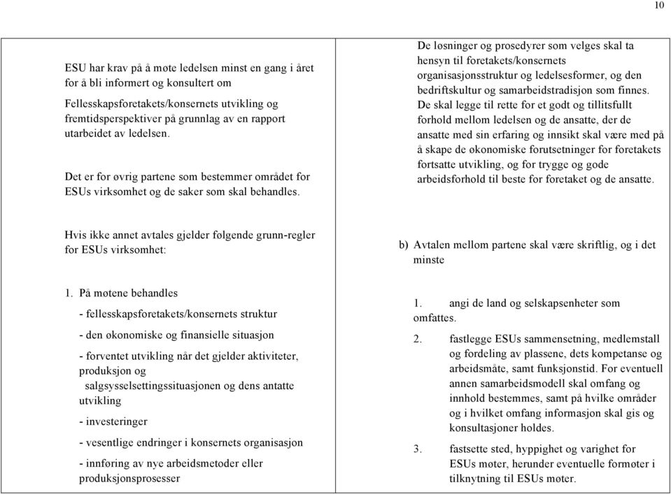 De løsninger og prosedyrer som velges skal ta hensyn til foretakets/konsernets organisasjonsstruktur og ledelsesformer, og den bedriftskultur og samarbeidstradisjon som finnes.