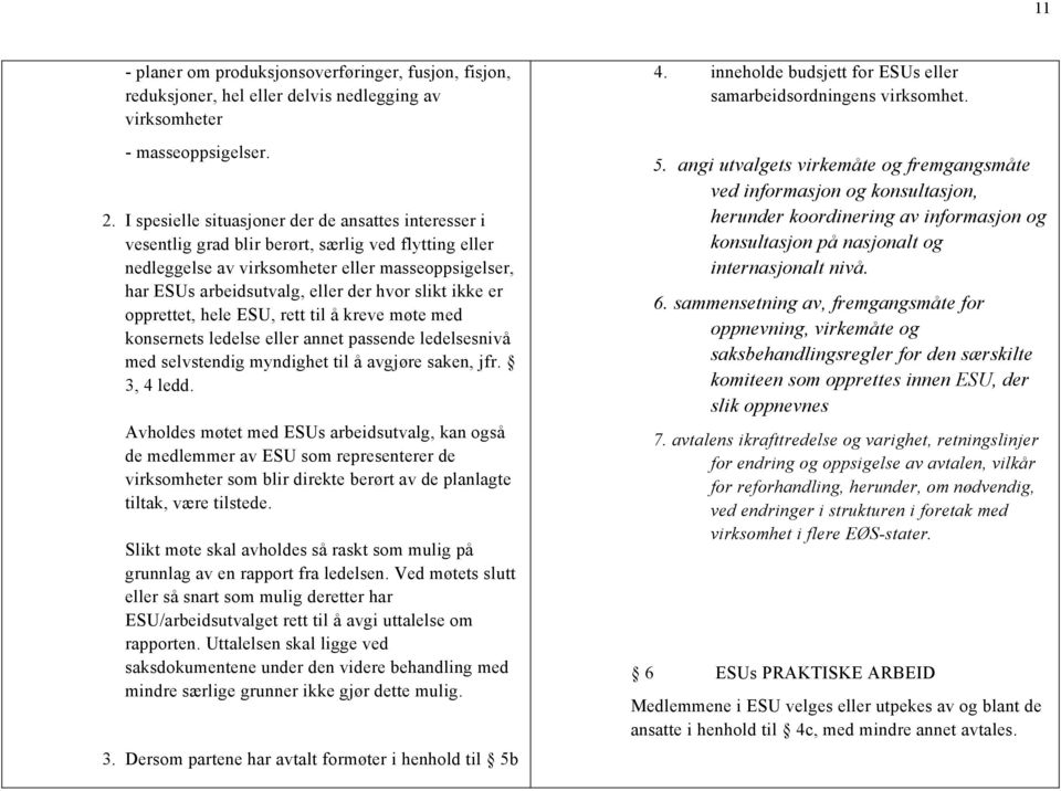 slikt ikke er opprettet, hele ESU, rett til å kreve møte med konsernets ledelse eller annet passende ledelsesnivå med selvstendig myndighet til å avgjøre saken, jfr. 3, 4 ledd.