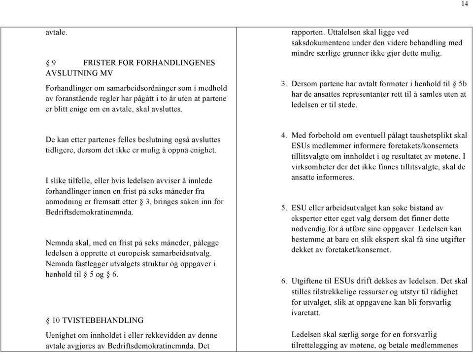 rapporten. Uttalelsen skal ligge ved saksdokumentene under den videre behandling med mindre særlige grunner ikke gjør dette mulig. 3.