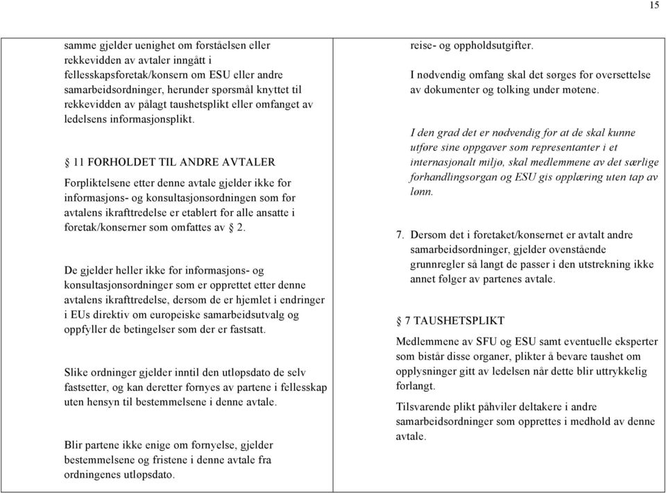 11 FORHOLDET TIL ANDRE AVTALER Forpliktelsene etter denne avtale gjelder ikke for informasjons- og konsultasjonsordningen som før avtalens ikrafttredelse er etablert for alle ansatte i