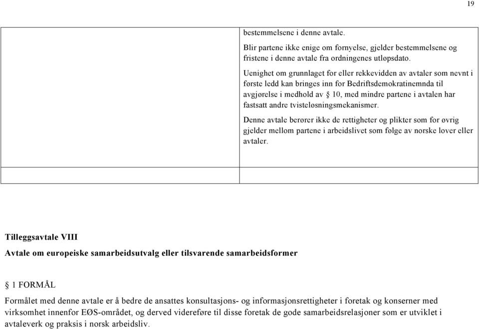 andre tvisteløsningsmekanismer. Denne avtale berører ikke de rettigheter og plikter som for øvrig gjelder mellom partene i arbeidslivet som følge av norske lover eller avtaler.